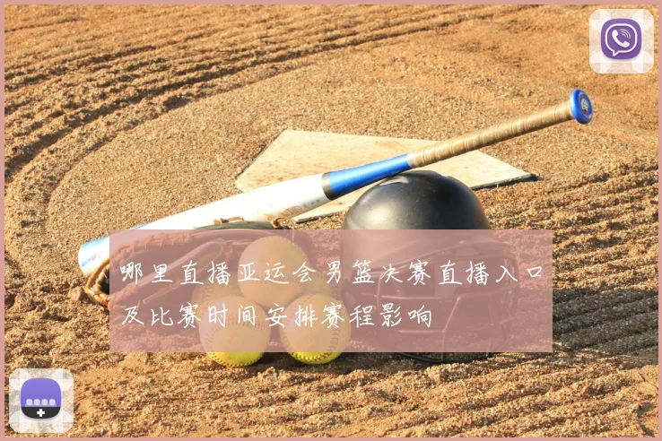 哪里直播亚运会男篮决赛直播入口及比赛时间安排赛程影响