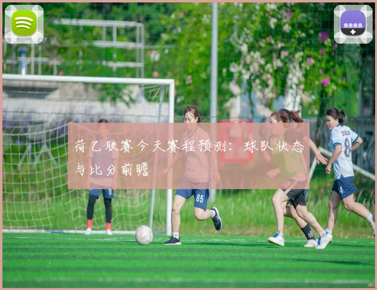 荷乙联赛今天赛程预测:球队状态与比分前瞻