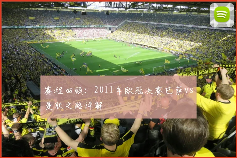 赛程回顾：2011年欧冠决赛巴萨vs曼联之路详解