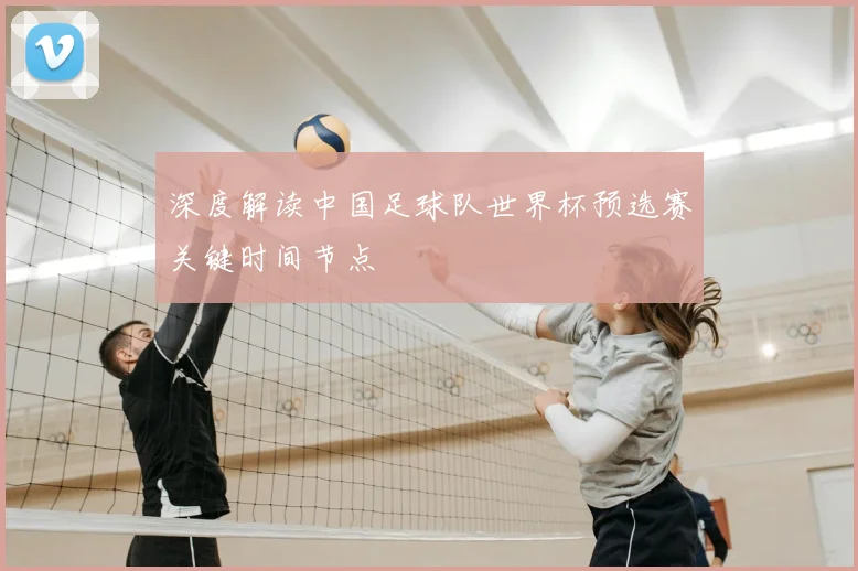 深度解读中国足球队世界杯预选赛关键时间节点