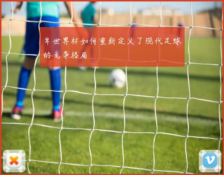 年世界杯如何重新定义了现代足球的竞争格局